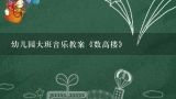 幼儿园大班音乐教案《数高楼》,《数高楼》中班教案