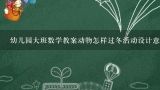 幼儿园大班数学教案动物怎样过冬活动设计意图,幼儿园动物怎样过冬教案