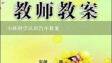 小班科学认识汽车教案,幼儿园小班科学活动教案：《汽车小博士》