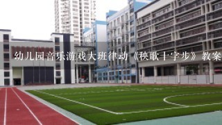 幼儿园音乐游戏大班律动《秧歌十字步》教案