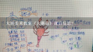 大班美术教案《大蘑菇》课后反思？