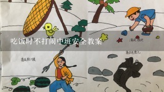 吃饭时不打闹中班安全教案