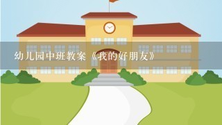 幼儿园中班教案《我的好朋友》