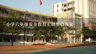 小学六年级安全教育主题班会教案