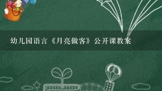 幼儿园语言《月亮做客》公开课教案