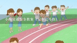 小班交通安全教案《安全过马路》