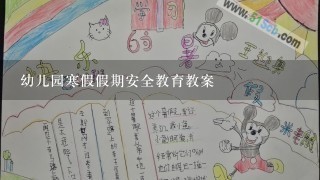 幼儿园寒假假期安全教育教案