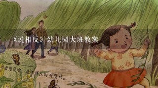 《说相反》幼儿园大班教案