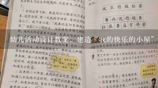 幼儿活动设计教案，建造“我的快乐的小屋”怎么写