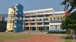 幼儿园中班语言课儿歌秋天教案怎么写