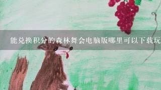 能兑换积分的森林舞会电脑版哪里可以下载玩