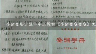 小猪变形计延伸中班教案《小猪变变变变》怎么写