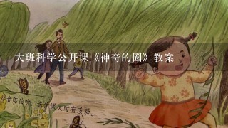 大班科学公开课《神奇的圈》教案