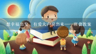 想幸福出发、有爱大声说出来——班会教案