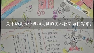 关于幼儿园中班和大班的美术教案如何写来？？？