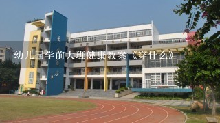 幼儿园学前大班健康教案《穿什么》