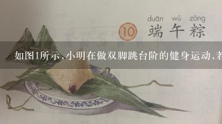 如图1所示,小明在做双脚跳台阶的健身运动,若忽略空气阻力,则下列说法正确的是( )