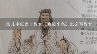 幼儿中班语言教案《我像小鸟》怎么写教案