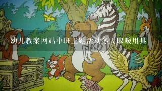 幼儿教案网站中班主题活动冬天取暖用具