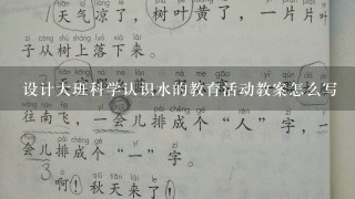 设计大班科学认识水的教育活动教案怎么写