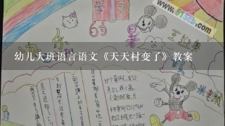 幼儿大班语言语文《天天村变了》教案