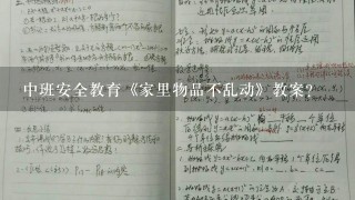 中班安全教育《家里物品不乱动》教案？