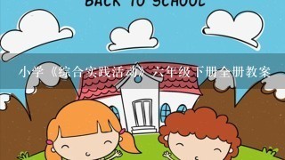 小学《综合实践活动》六年级下册全册教案