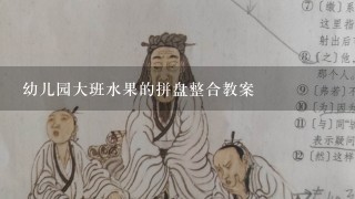 幼儿园大班水果的拼盘整合教案