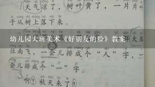 幼儿园大班美术《好朋友的脸》教案