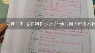 大班手工:怎样制作小虫子-幼儿园大班美术教案_1285