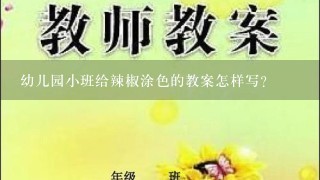 幼儿园小班给辣椒涂色的教案怎样写？