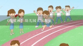 《纸浆画》幼儿园大班教案