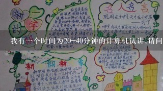 我有一个时间为20-40分钟的计算机试讲,请问我怎么控制时间啊?具体教案你们谁有吗?给我参考下.谢谢