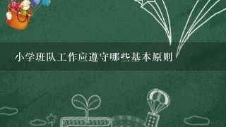 小学班队工作应遵守哪些基本原则