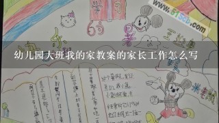 幼儿园大班我的家教案的家长工作怎么写