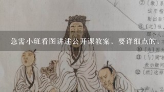 急需小班看图讲述公开课教案，要详细点的，最好比较活跃，有游戏的！谢谢！急用！