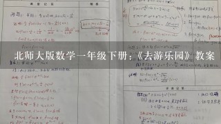 北师大版数学一年级下册:《去游乐园》教案