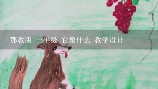 鄂教版 一年级 它像什么 教学设计