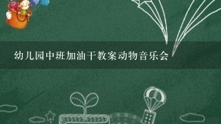 幼儿园中班加油干教案动物音乐会