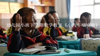 幼儿园小班下学期数学教案《小汽车嘀嘀嘀》