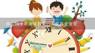 幼儿园中班游戏教案：大纸箱变变变