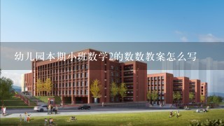 幼儿园本期小班数学2的数数教案怎么写