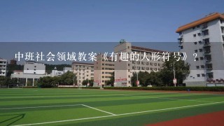 中班社会领域教案《有趣的人形符号》？