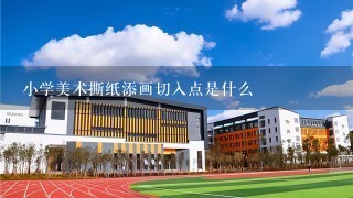 小学美术撕纸添画切入点是什么