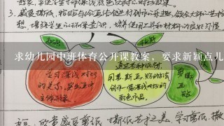 求幼儿园中班体育公开课教案，要求新颖点儿的，有趣点儿的，谢谢各位前辈！