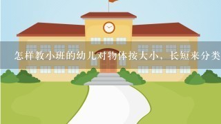 怎样教小班的幼儿对物体按大小，长短来分类？