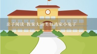 亲子阅读 教案大班类似逃家小兔子