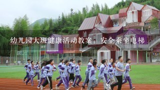 幼儿园大班健康活动教案：安全乘坐电梯