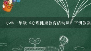 小学一年级《心理健康教育活动课》下册教案