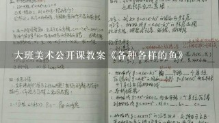 大班美术公开课教案《各种各样的鱼》